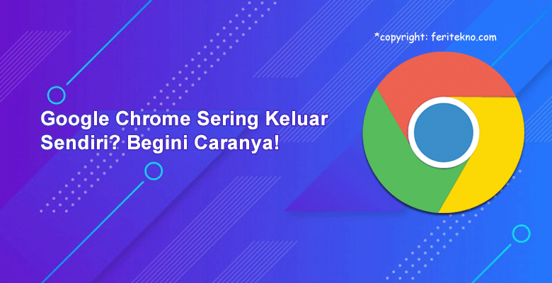 mengatasi google chrome keluar (close) sendiri